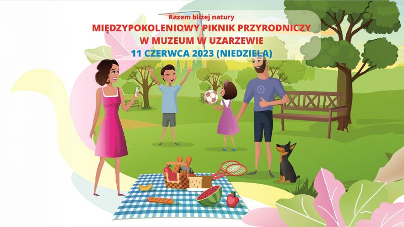 MIĘDZYPOKOLENIOWY PIKNIK PRZYRODNICZY W MUZEUM W UZARZEWIE